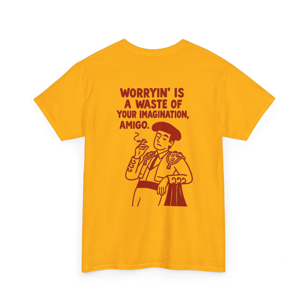 Worryin’ Is a Waste of Your Imagination Amigo T-Shirt